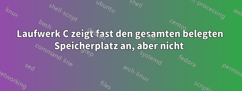 Laufwerk C zeigt fast den gesamten belegten Speicherplatz an, aber nicht 