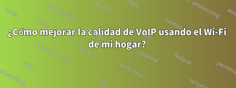 ¿Cómo mejorar la calidad de VoIP usando el Wi-Fi de mi hogar?