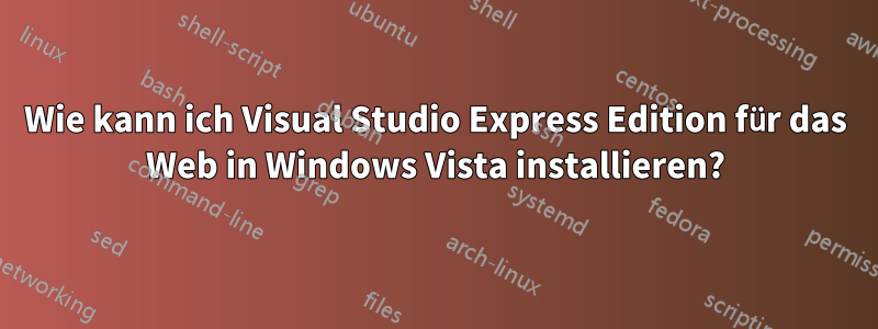 Wie kann ich Visual Studio Express Edition für das Web in Windows Vista installieren?