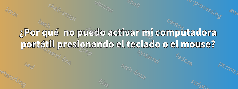 ¿Por qué no puedo activar mi computadora portátil presionando el teclado o el mouse?