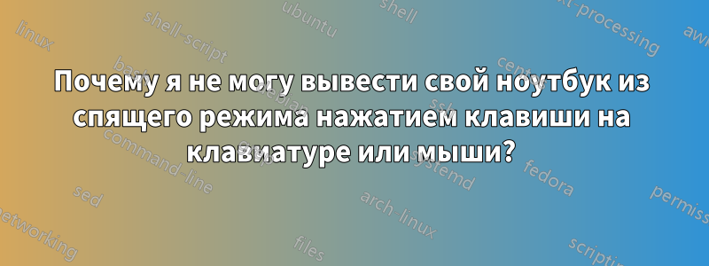 Почему я не могу вывести свой ноутбук из спящего режима нажатием клавиши на клавиатуре или мыши?