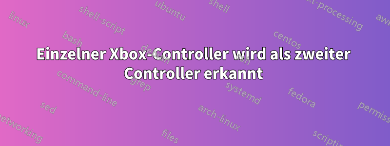 Einzelner Xbox-Controller wird als zweiter Controller erkannt