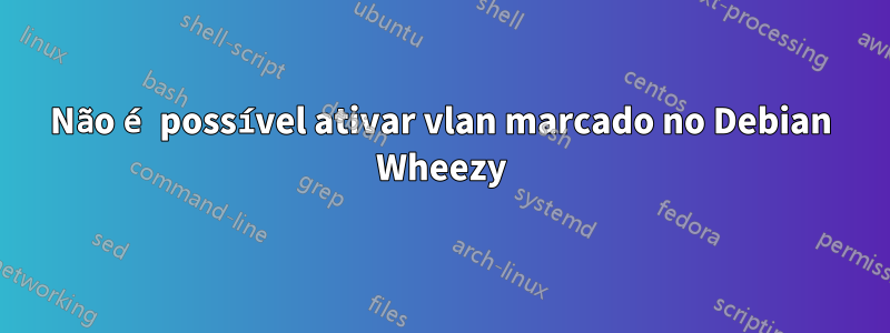 Não é possível ativar vlan marcado no Debian Wheezy