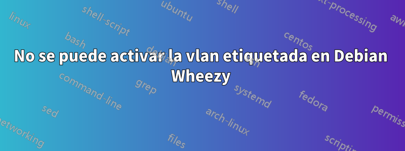 No se puede activar la vlan etiquetada en Debian Wheezy