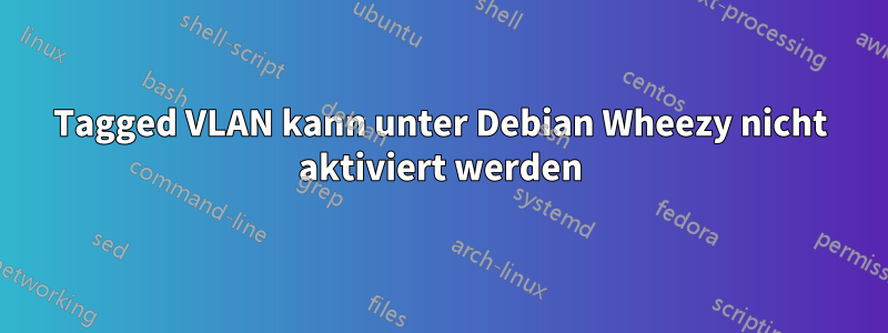 Tagged VLAN kann unter Debian Wheezy nicht aktiviert werden