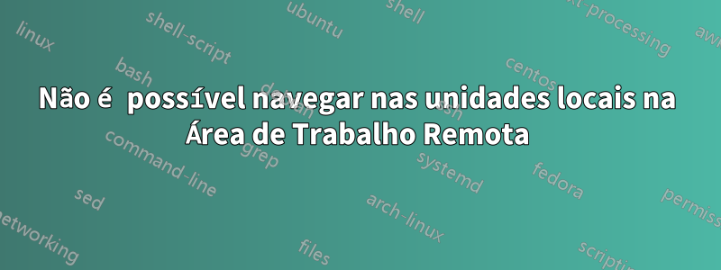 Não é possível navegar nas unidades locais na Área de Trabalho Remota