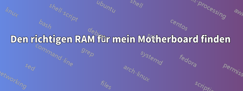 Den richtigen RAM für mein Motherboard finden