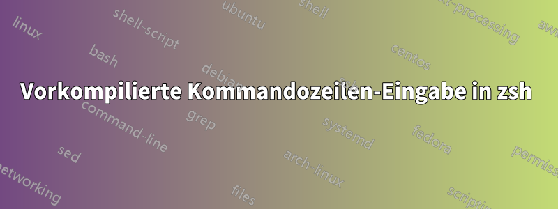 Vorkompilierte Kommandozeilen-Eingabe in zsh