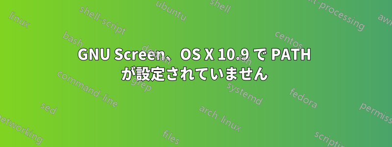 GNU Screen、OS X 10.9 で PATH が設定されていません