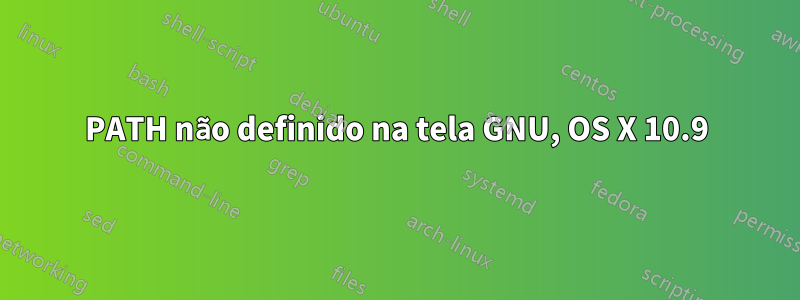 PATH não definido na tela GNU, OS X 10.9