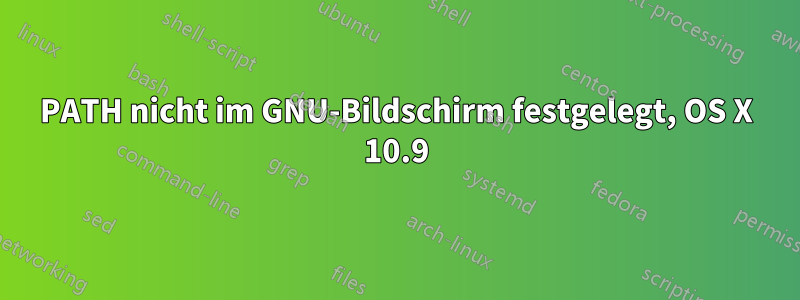 PATH nicht im GNU-Bildschirm festgelegt, OS X 10.9