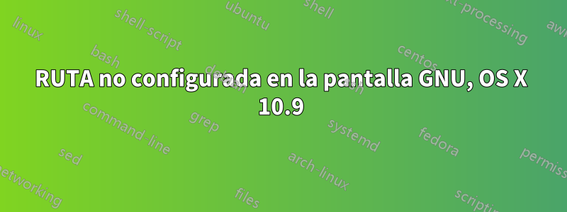 RUTA no configurada en la pantalla GNU, OS X 10.9