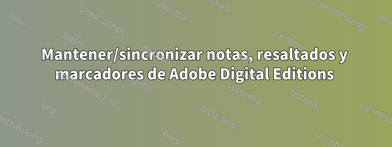 Mantener/sincronizar notas, resaltados y marcadores de Adobe Digital Editions