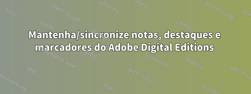 Mantenha/sincronize notas, destaques e marcadores do Adobe Digital Editions