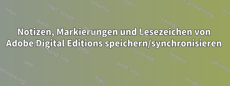 Notizen, Markierungen und Lesezeichen von Adobe Digital Editions speichern/synchronisieren