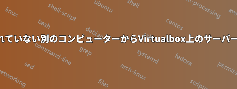 同じルーターに接続されていない別のコンピューターからVirtualbox上のサーバーにアクセスできますか