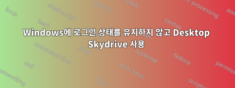 Windows에 로그인 상태를 유지하지 않고 Desktop Skydrive 사용