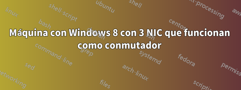 Máquina con Windows 8 con 3 NIC que funcionan como conmutador