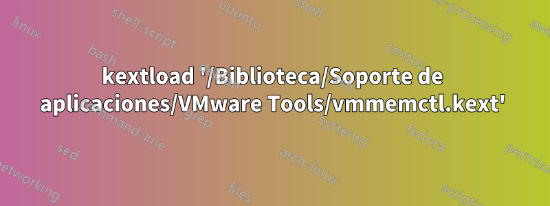 kextload '/Biblioteca/Soporte de aplicaciones/VMware Tools/vmmemctl.kext'