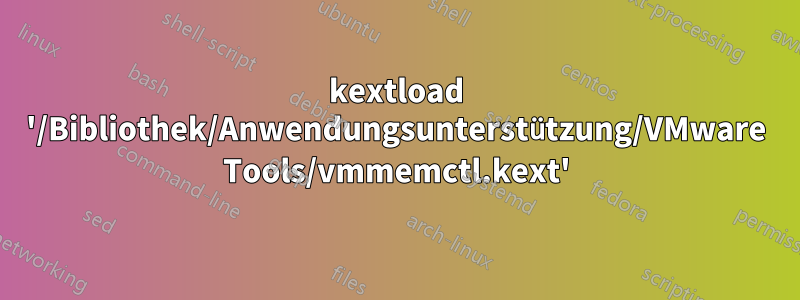 kextload '/Bibliothek/Anwendungsunterstützung/VMware Tools/vmmemctl.kext'