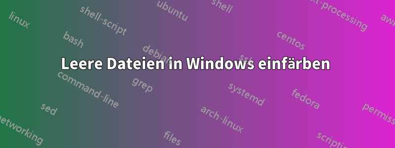 Leere Dateien in Windows einfärben