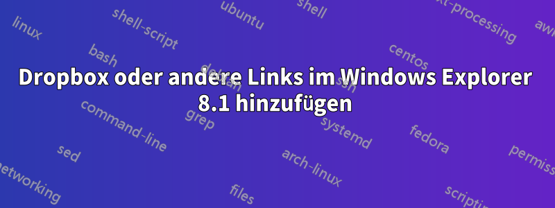 Dropbox oder andere Links im Windows Explorer 8.1 hinzufügen