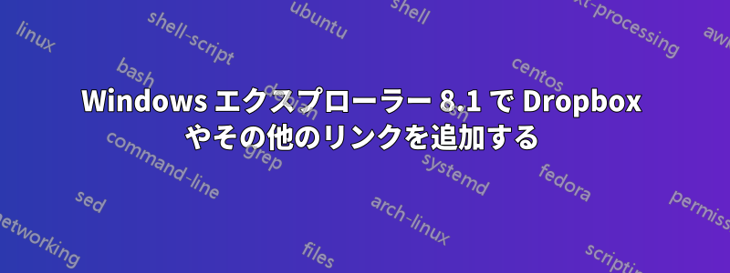 Windows エクスプローラー 8.1 で Dropbox やその他のリンクを追加する