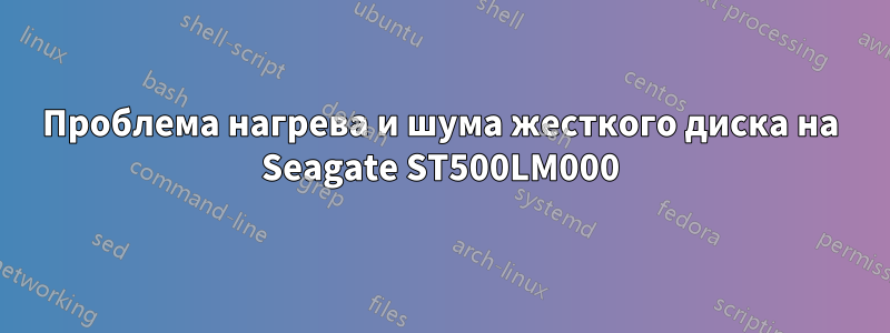 Проблема нагрева и шума жесткого диска на Seagate ST500LM000