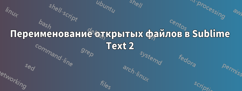 Переименование открытых файлов в Sublime Text 2