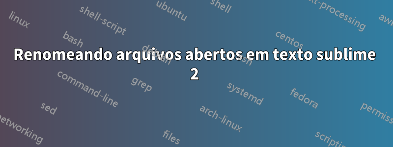 Renomeando arquivos abertos em texto sublime 2