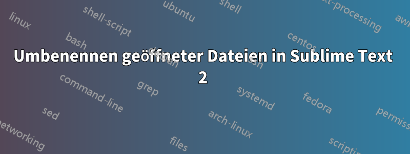 Umbenennen geöffneter Dateien in Sublime Text 2