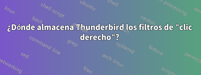 ¿Dónde almacena Thunderbird los filtros de "clic derecho"?