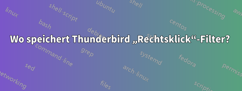 Wo speichert Thunderbird „Rechtsklick“-Filter?