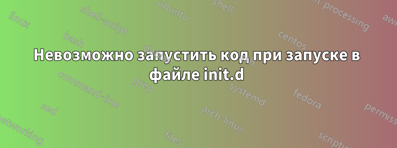 Невозможно запустить код при запуске в файле init.d