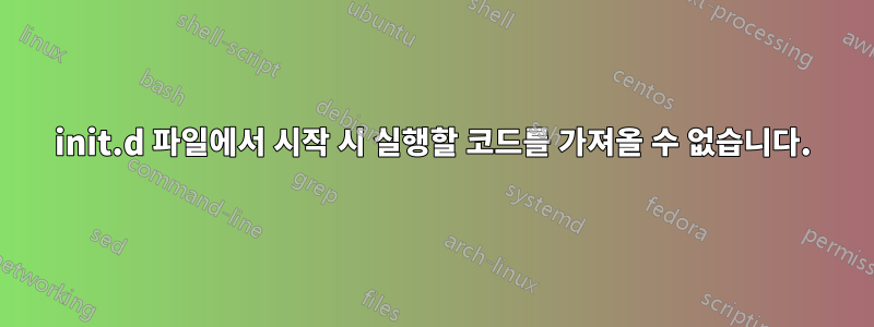 init.d 파일에서 시작 시 실행할 코드를 가져올 수 없습니다.