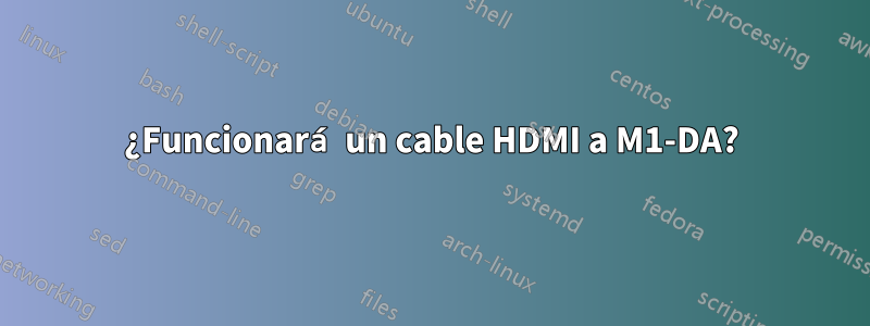 ¿Funcionará un cable HDMI a M1-DA?