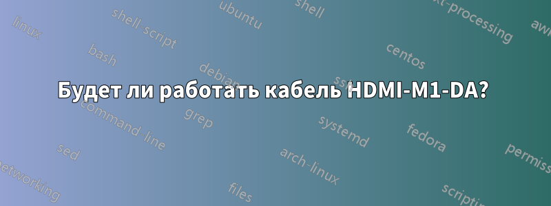 Будет ли работать кабель HDMI-M1-DA?