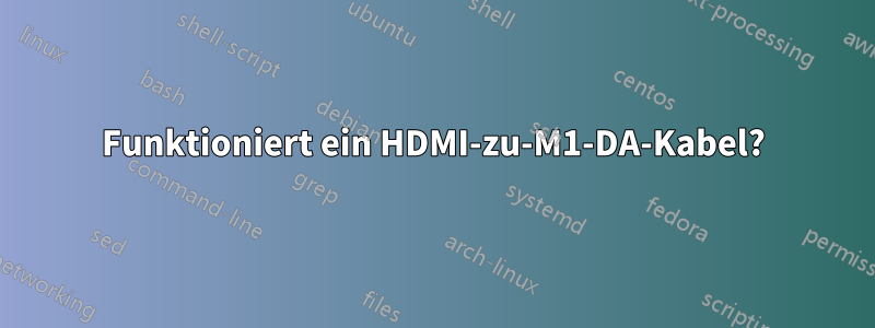 Funktioniert ein HDMI-zu-M1-DA-Kabel?