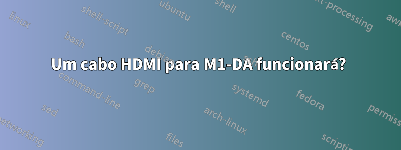 Um cabo HDMI para M1-DA funcionará?