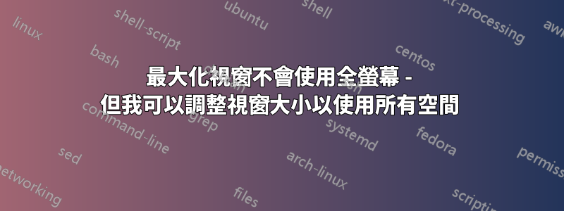 最大化視窗不會使用全螢幕 - 但我可以調整視窗大小以使用所有空間