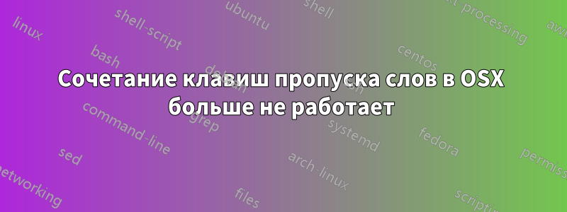 Сочетание клавиш пропуска слов в OSX больше не работает