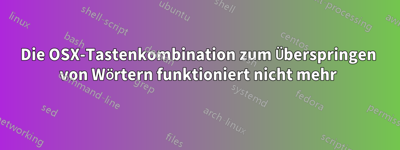 Die OSX-Tastenkombination zum Überspringen von Wörtern funktioniert nicht mehr