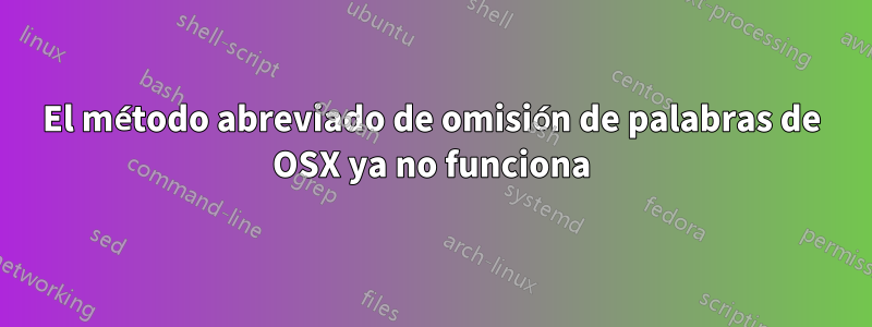 El método abreviado de omisión de palabras de OSX ya no funciona