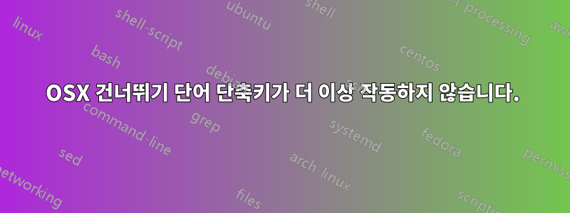 OSX 건너뛰기 단어 단축키가 더 이상 작동하지 않습니다.