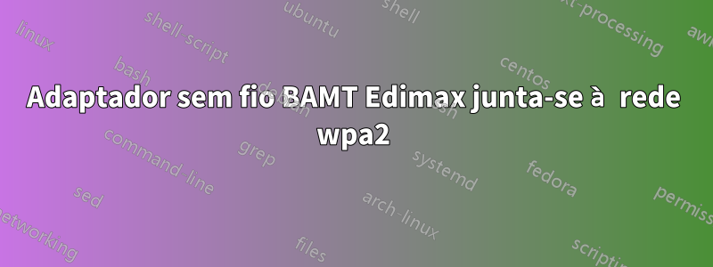 Adaptador sem fio BAMT Edimax junta-se à rede wpa2