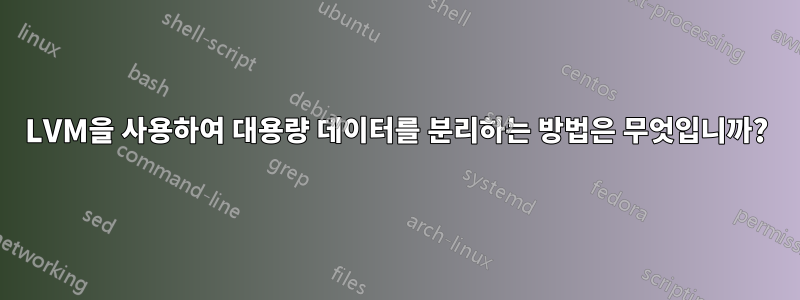 LVM을 사용하여 대용량 데이터를 분리하는 방법은 무엇입니까?