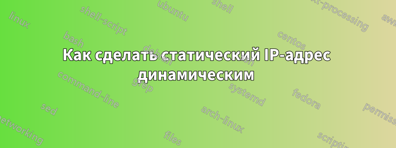 Как сделать статический IP-адрес динамическим