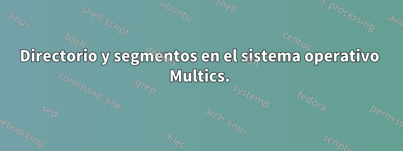 Directorio y segmentos en el sistema operativo Multics.