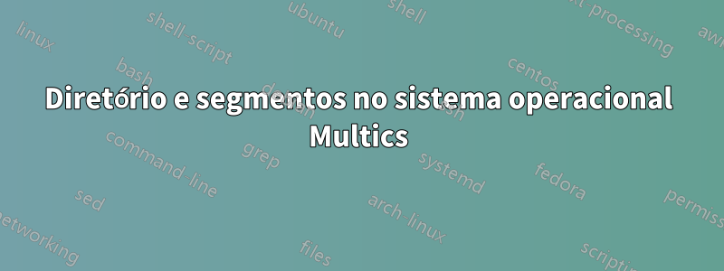 Diretório e segmentos no sistema operacional Multics