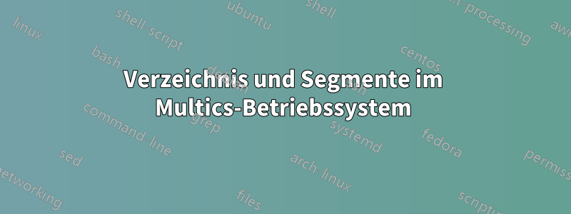 Verzeichnis und Segmente im Multics-Betriebssystem